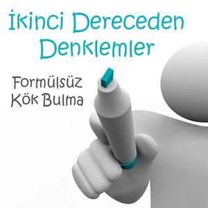 İkinci Dereceden Denklemler Formülsüz Kök Bulma İkinci Dereceden Denklemler Formülsüz Kök Bulma